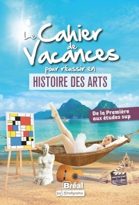 Le cahier de vacances pour réussir en histoire des arts: De la première aux études sup