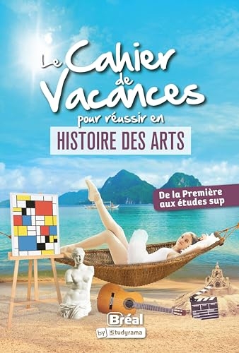Le cahier de vacances pour réussir en histoire des arts: De la première aux études sup