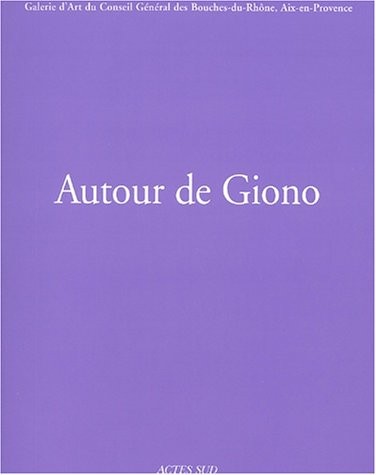 Autour de Giono. Galerie d'Art du Conseil Général des Bouches-du-Rhône, Aix-en-Provence, 11 octobre-31 décembre 2002