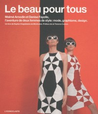 Le beau pour tous : Maïmé Arnodin et Denise Fayolle, l'aventure de deux femmes de style : mode, graphisme, design