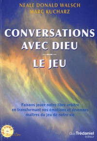 Conversations avec Dieu : Le Jeu, Faisons jouer notre libre arbitre en transformant nos émotions et devenons maîtres du jeu de notre vie