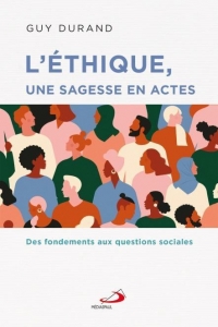 ETHIQUE UNE SAGESSE EN ACTES (L'): Des fondements aux questions sociales