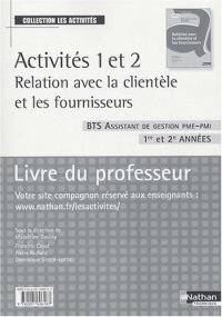 Activités 1 et 2 Relation avec la clientèle et les fournisseurs BTS Assistant de gestion PME-PMI 1re et 2e années : Livre du professeur