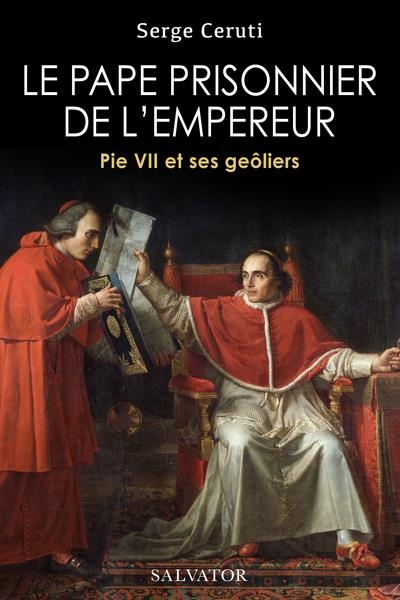 Le pape prisonnier de l'empereur. pie vii et ses geoliers