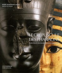 Le Crépuscule des Pharaons : Chefs-d'oeuvre des dernières dynasties égyptiennes