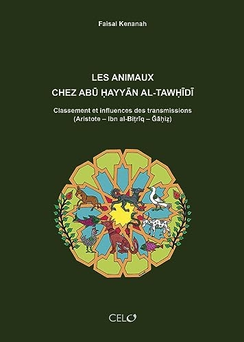 Les animaux chez Abū Ḥayyān al-Tawḥīdī: Classement et influences des transmissions (Aristote – Ibn al-Biṭrīq - Ğāḥiẓ)