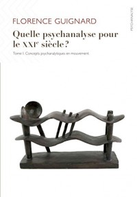 Quelle psychanalyse pour le XXIe siècle ? Tome 1 : Concepts psychanalytiques en mouvement