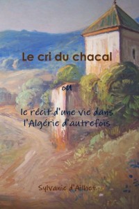 Le Cri Du Chacal Ou Le Récit D'Une Vie Dans L'Algérie D'Autrefois
