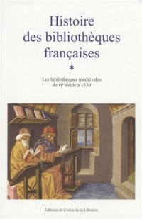 Histoire des bibliothèques françaises : Tome 1, Les bibliothèques médiévales du VIe siècle à 1530