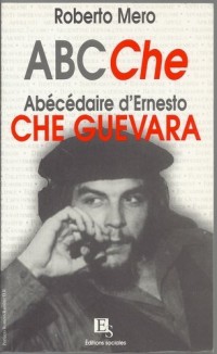 ABC Che : l'abécédaire d'Ernesto Che Guevara