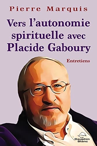 Vers l'autonomie spirituelle - Avec Placide Gaboury - Entretiens