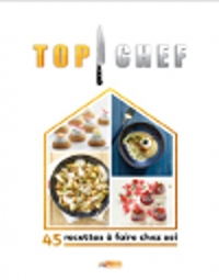 TOP CHEF A LA MAISON: 45 RECETTES A FAIRE CHEZ SOI