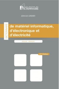 Dictionnaire de matériel informatique, d'électronique et d'électricité Anglais-Français 2ème édition 2011