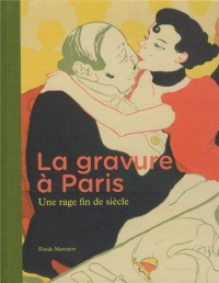 La gravure à Paris : Une rage fin de siècle