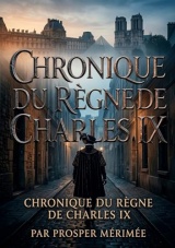 Chronique du règne de Charles IX: La chronique historique du règne de Charles IX par Prosper Mérimée, une plongée immersive dans les moeurs et les passions du XVIe siècle.
