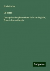 La terre: Description des phénomènes de la vie du globe, Tome 1, les continents