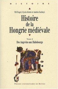 Histoire de la Hongrie médiévale : Tome 2, Des Angevins aux Habsbourgs
