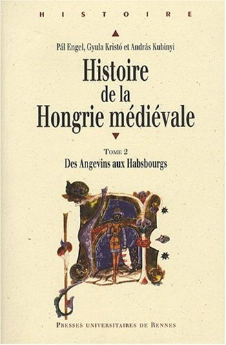 Histoire de la Hongrie médiévale : Tome 2, Des Angevins aux Habsbourgs