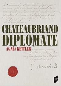 Chateaubriand diplomate: J'ai fait de l'histoire et je pouvais l'écrire