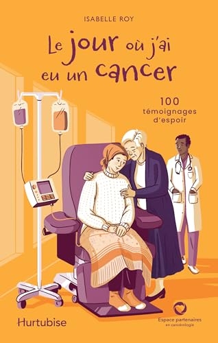 Le jour où j'ai eu un cancer: 100 témoignages d'espoir