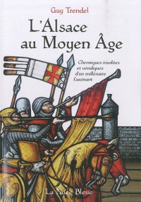 L'Alsace au Moyen Age : Chroniques insolites et véridiques d'un millénaire fascinant