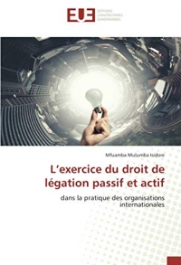L’exercice du droit de légation passif et actif: dans la pratique des organisations internationales