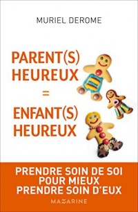 Parents heureux = enfants heureux: Prendre soin de soi pour mieux prendre soin d'eux