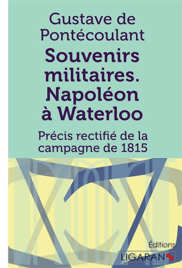 Souvenirs militaires. Napoléon à Waterloo: Précis rectifié de la campagne de 1815