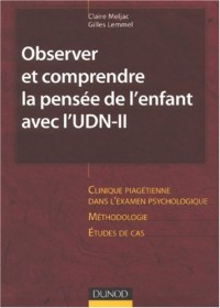 Observer et comprendre la pensée de l'enfant avec l'UDN-II: Clinique piagétienne dans l'examen psychologique. Méthodologie. Etudes de cas