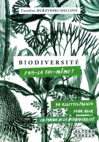 Biodiversité : fais-la toi-même !: 50 recettes faciles, pour agir en faveur de la biodiversité