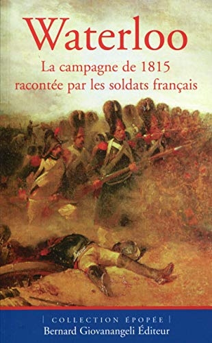 Waterloo: La campagne de 1815 racontée par les soldats français