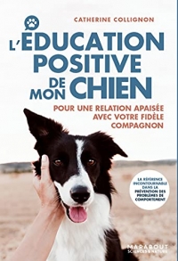 L'éducation positive de mon chien: Pour une relation apaisée avec votre fidèle compagnon