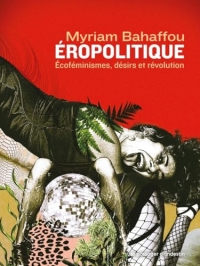 Eropolitique: Ecoféminismes, désirs, révolutions