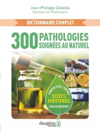 Soigner 200 pathologies le plus naturellement possible: Dictionnaire complet