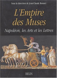 L'empire des muses : Napoléon, les Arts et les Lettres