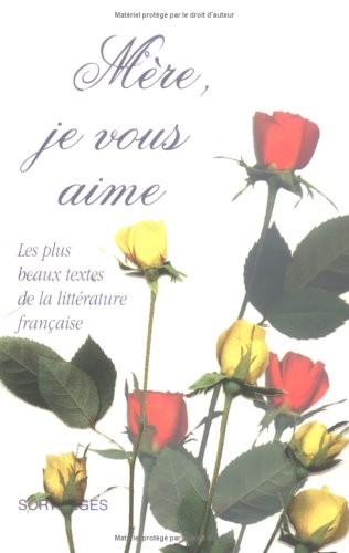 MERE JE VOUS AIME. Les plus beaux textes de la littérature française