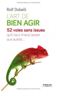 L'art de bien agir: 52 voies sans issue qu'il vaut mieux laisser aux autres.