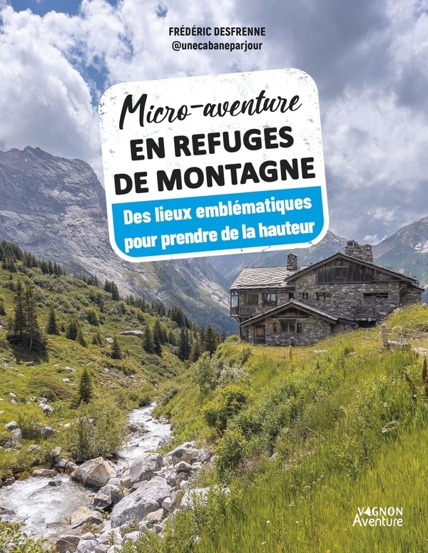 Micro-aventure en refuges de montagne - Des lieux emblématiques pour prendre de la hauteur