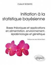 Initiation à la Statistique Bayésienne Bases Théoriques et Applications en Alimentation Environnement