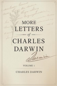 More Letters of Charles Darwin — Volume 1: The Collected Correspondence of a Scientific Revolution (Annotated)