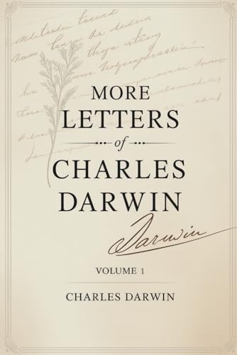 More Letters of Charles Darwin — Volume 1: The Collected Correspondence of a Scientific Revolution (Annotated)