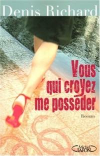 VOUS QUI CROYEZ ME POSSEDER
