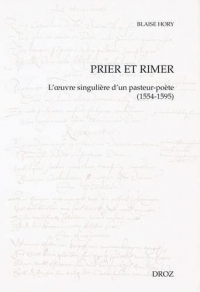 Prier et rimer: L'oeuvre singulière d'un pasteur-poète (1554-1595)