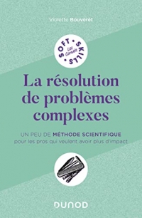 La résolution de problèmes complexes: Un peu de méthode scientifique pour les pros qui veulent avoir plus d'impact