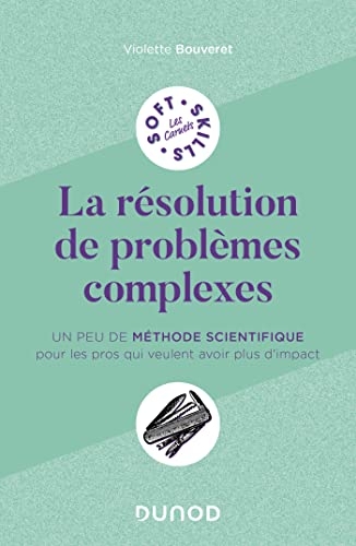 La résolution de problèmes complexes: Un peu de méthode scientifique pour les pros qui veulent avoir plus d'impact