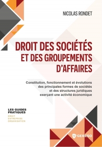 Droit des sociétés et des groupements d'affaires: Constitution, fonctionnement et évolutions des principales formes de sociétés et des structures juridiques exerçant une activité économique