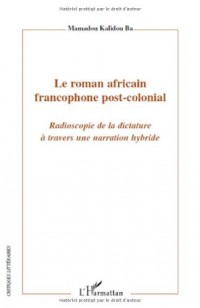 Le roman africain francophone post-colonial : Radioscopie de la dictature à travers une narration hybride