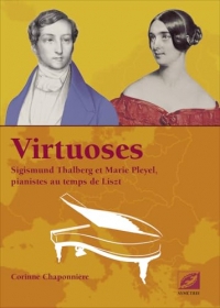 Virtuoses: Sigismund Thalberg et Marie Pleyel, pianistes au temps de Liszt