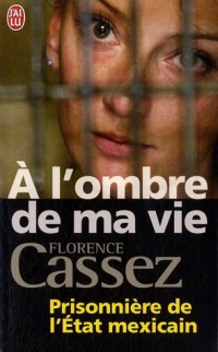 A l'ombre de ma vie : Prisonnière de l'Etat mexicain