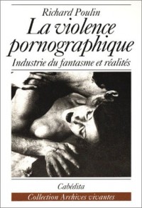 La Violence pornographique : L'Industrie du fantasme et réalités